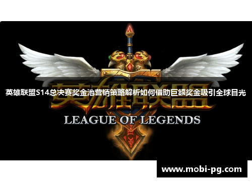 英雄联盟S14总决赛奖金池营销策略解析如何借助巨额奖金吸引全球目光 英雄联盟S14总决赛奖金池营销策略解析如何借助巨额奖金吸引全球目光
