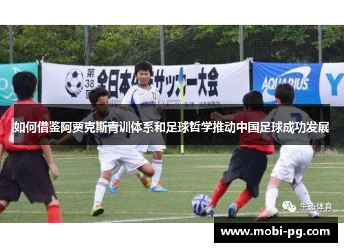 如何借鉴阿贾克斯青训体系和足球哲学推动中国足球成功发展 如何借鉴阿贾克斯青训体系和足球哲学推动中国足球成功发展