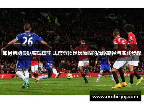 如何帮助曼联实现重生 再度登顶足坛巅峰的战略路径与实践步骤