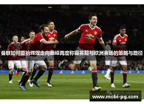 曼联如何重拾辉煌走向巅峰再度称霸英超与欧洲赛场的策略与路径