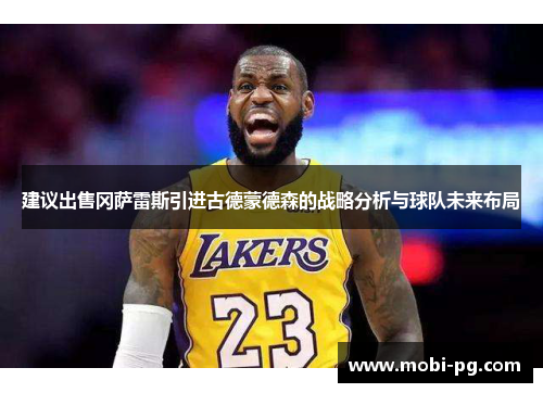 建议出售冈萨雷斯引进古德蒙德森的战略分析与球队未来布局