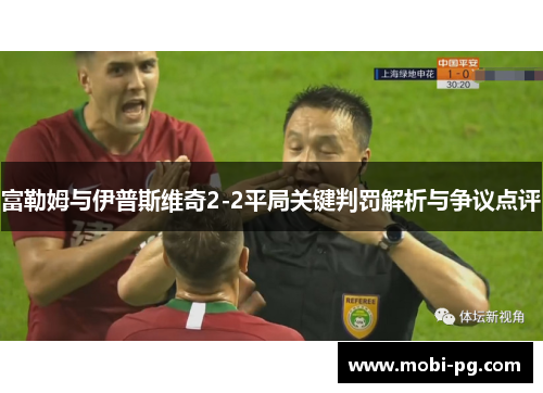 富勒姆与伊普斯维奇2-2平局关键判罚解析与争议点评 富勒姆与伊普斯维奇2-2平局关键判罚解析与争议点评