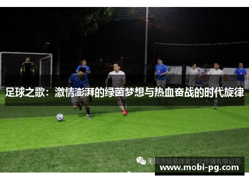 足球之歌:激情澎湃的绿茵梦想与热血奋战的时代旋律 足球之歌:激情澎湃的绿茵梦想与热血奋战的时代旋律