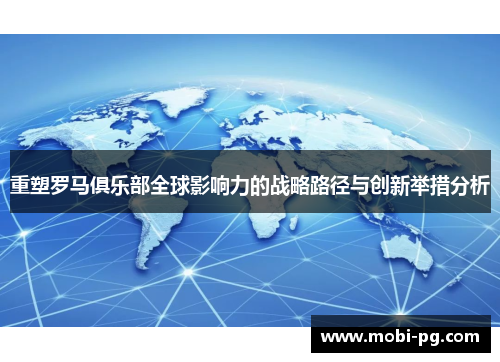 重塑罗马俱乐部全球影响力的战略路径与创新举措分析