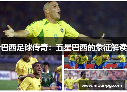 巴西足球传奇:五星巴西的象征解读 巴西足球传奇:五星巴西的象征解读