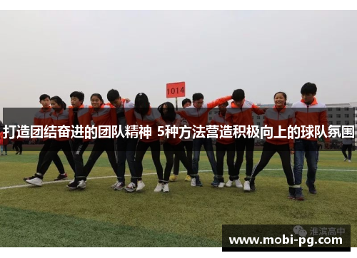 打造团结奋进的团队精神 5种方法营造积极向上的球队氛围 打造团结奋进的团队精神 5种方法营造积极向上的球队氛围