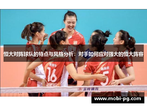 恒大对阵球队的特点与风格分析:对手如何应对强大的恒大阵容 恒大对阵球队的特点与风格分析:对手如何应对强大的恒大阵容