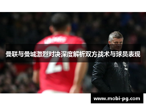 曼联与曼城激烈对决深度解析双方战术与球员表现