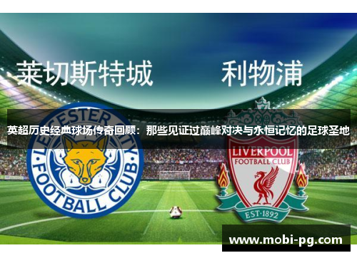 英超历史经典球场传奇回顾:那些见证过巅峰对决与永恒记忆的足球圣地 英超历史经典球场传奇回顾:那些见证过巅峰对决与永恒记忆的足球圣地