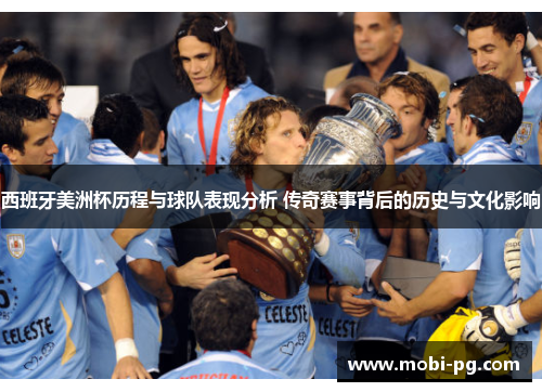 西班牙美洲杯历程与球队表现分析 传奇赛事背后的历史与文化影响