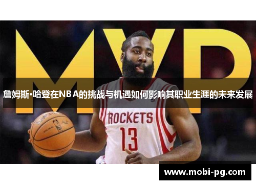 詹姆斯·哈登在NBA的挑战与机遇如何影响其职业生涯的未来发展 詹姆斯·哈登在NBA的挑战与机遇如何影响其职业生涯的未来发展