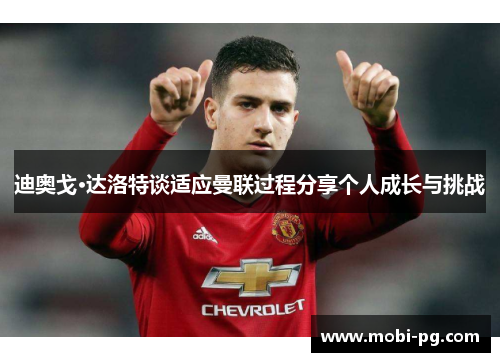 迪奥戈·达洛特谈适应曼联过程分享个人成长与挑战