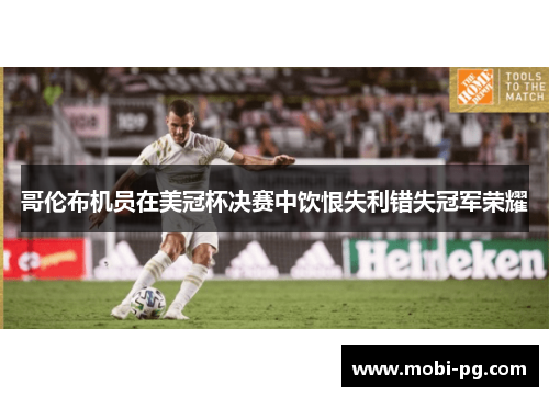 哥伦布机员在美冠杯决赛中饮恨失利错失冠军荣耀
